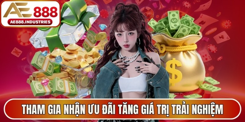 Tham gia nhận ưu đãi tăng giá trị trải nghiệm