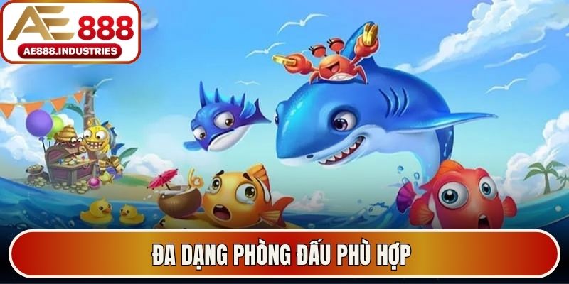 Đa dạng phòng đấu phù hợp 