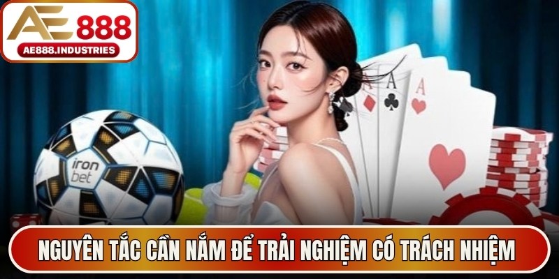 Nguyên tắc cần nắm để trải nghiệm có trách nhiệm tại AE888
