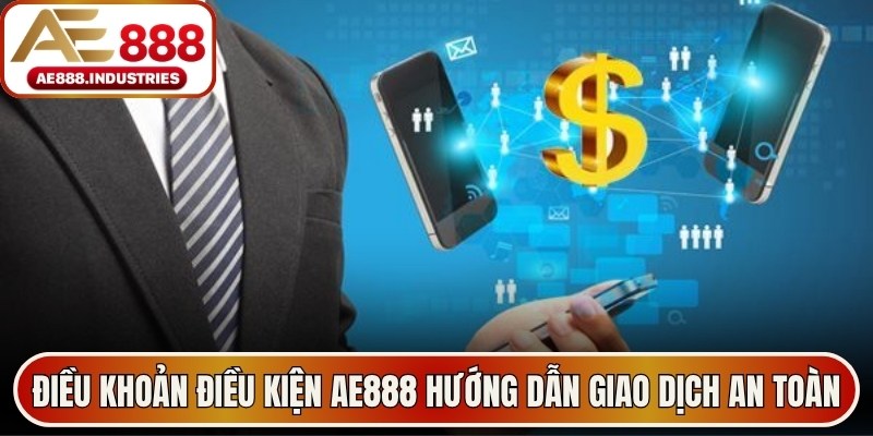 Điều khoản điều kiện AE888 hướng dẫn giao dịch an toàn