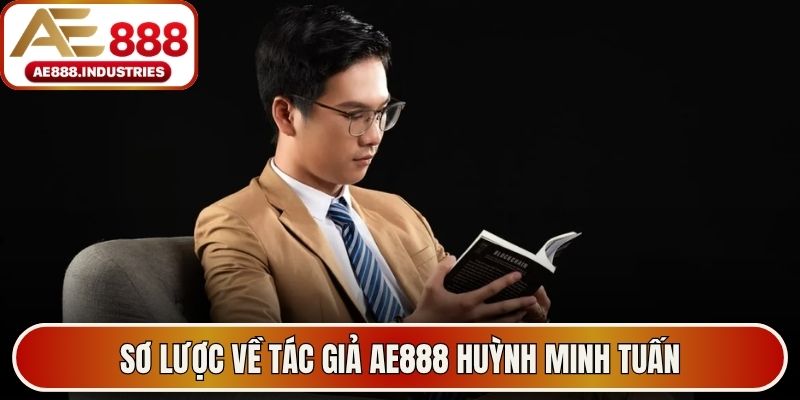 Sơ lược về tác giả AE888 Huỳnh Minh Tuấn