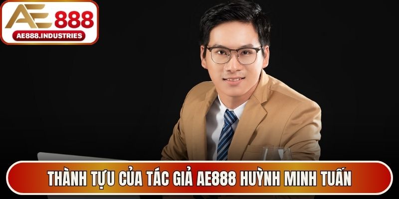 Thành tựu của tác giả AE888 Huỳnh Minh Tuấn