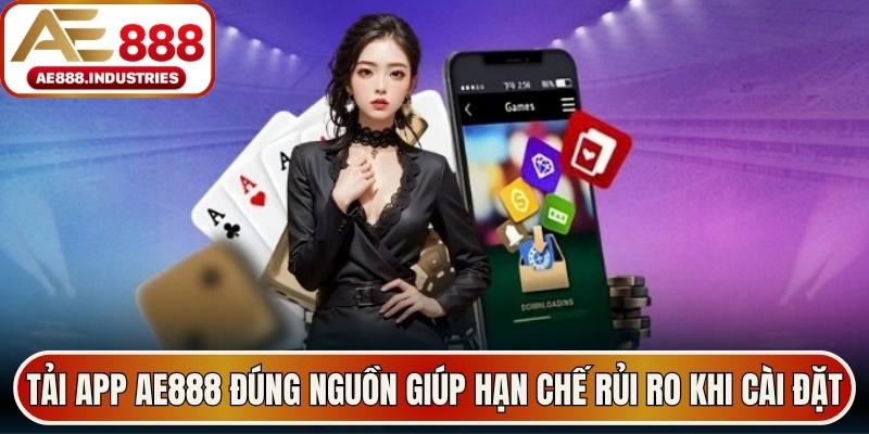 Tải App AE888 đúng nguồn giúp hạn chế rủi ro khi cài đặt