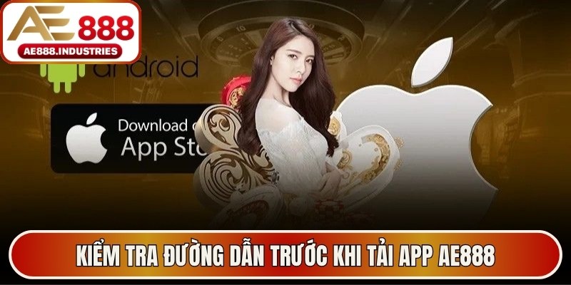 Kiểm tra đường dẫn trước khi tải App AE888 để an tâm hơn